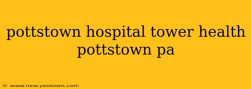 pottstown hospital tower health pottstown pa