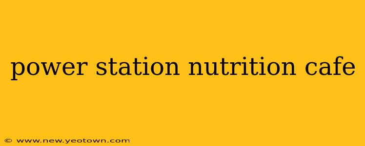 power station nutrition cafe