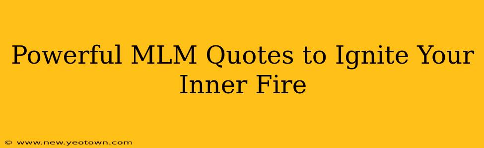 Powerful MLM Quotes to Ignite Your Inner Fire