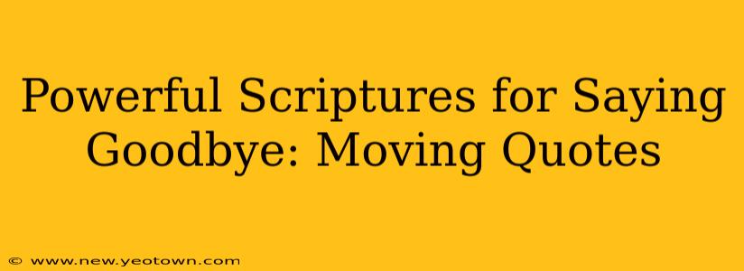 Powerful Scriptures for Saying Goodbye: Moving Quotes