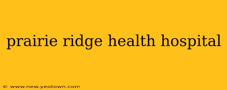 prairie ridge health hospital