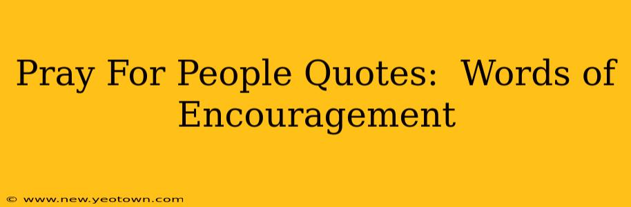 Pray For People Quotes:  Words of Encouragement