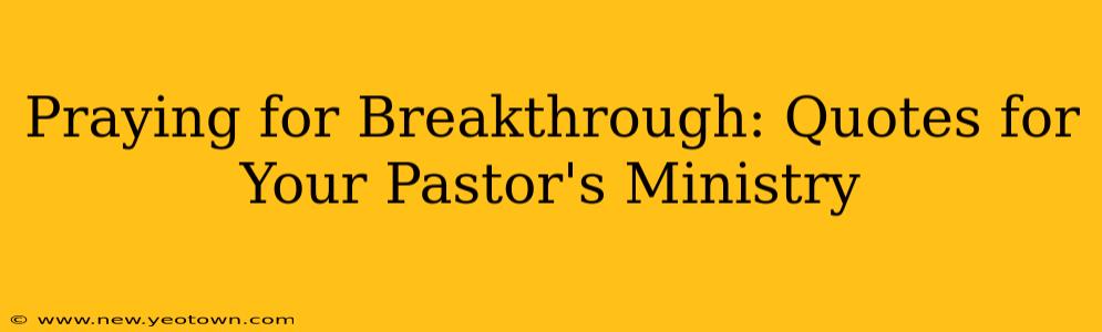 Praying for Breakthrough: Quotes for Your Pastor's Ministry
