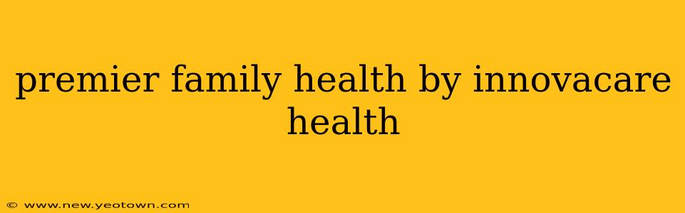 premier family health by innovacare health