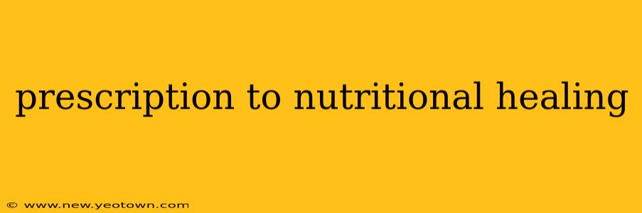 prescription to nutritional healing