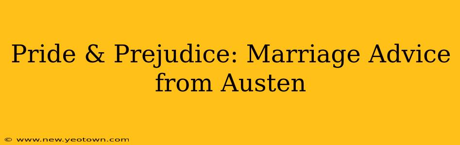 Pride & Prejudice: Marriage Advice from Austen