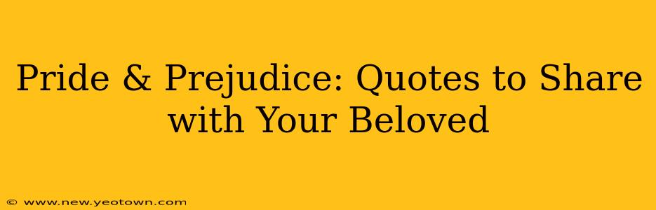 Pride & Prejudice: Quotes to Share with Your Beloved