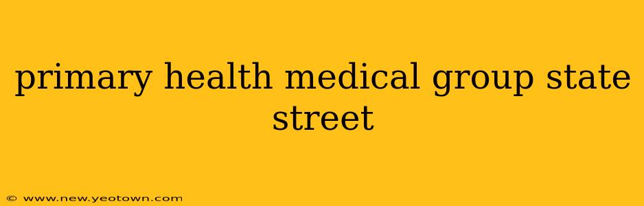 primary health medical group state street