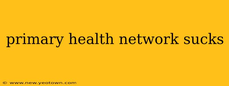 primary health network sucks