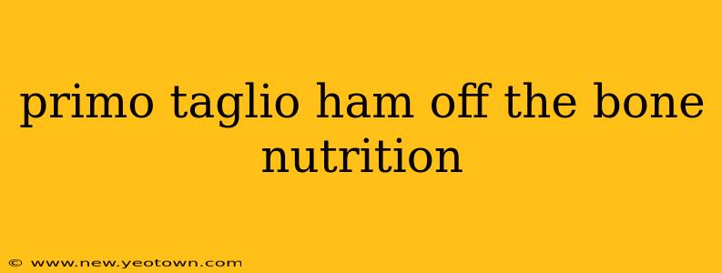 primo taglio ham off the bone nutrition