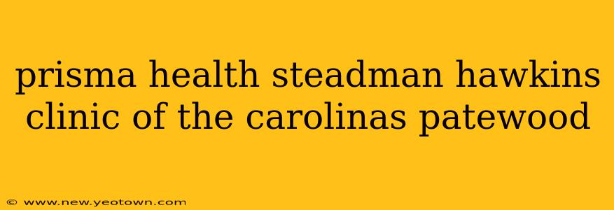 prisma health steadman hawkins clinic of the carolinas patewood