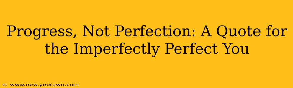 Progress, Not Perfection: A Quote for the Imperfectly Perfect You