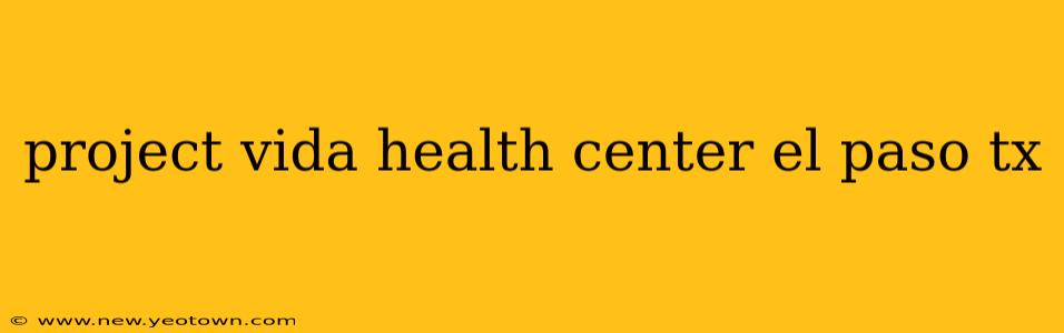 project vida health center el paso tx