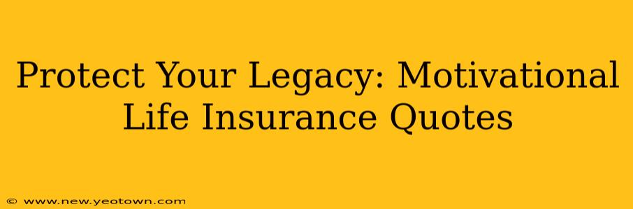 Protect Your Legacy: Motivational Life Insurance Quotes