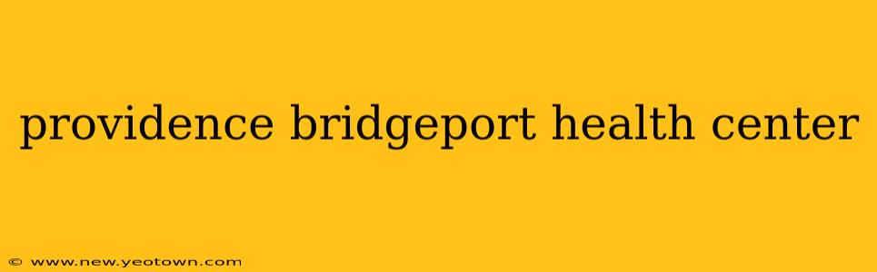 providence bridgeport health center