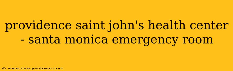 providence saint john's health center - santa monica emergency room