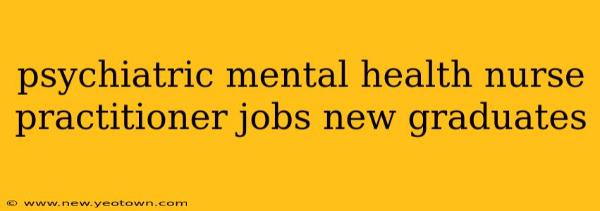 psychiatric mental health nurse practitioner jobs new graduates