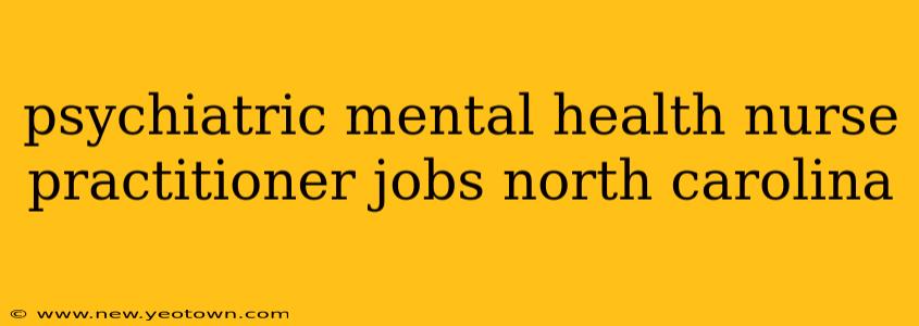 psychiatric mental health nurse practitioner jobs north carolina