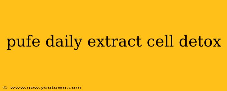 pufe daily extract cell detox