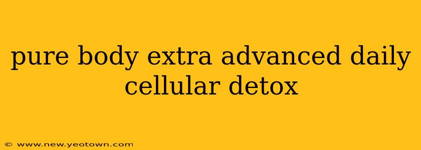 pure body extra advanced daily cellular detox