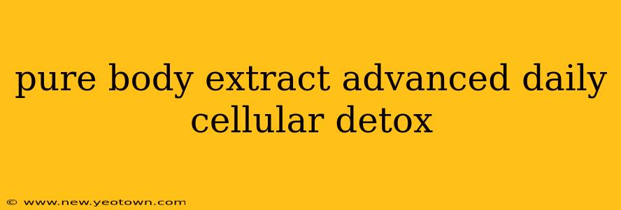 pure body extract advanced daily cellular detox