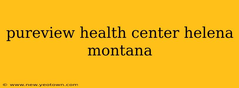 pureview health center helena montana