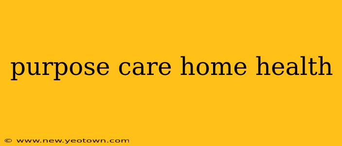 purpose care home health
