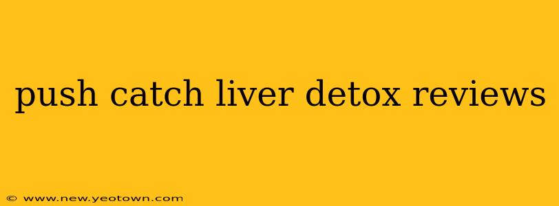 push catch liver detox reviews