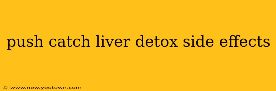 push catch liver detox side effects