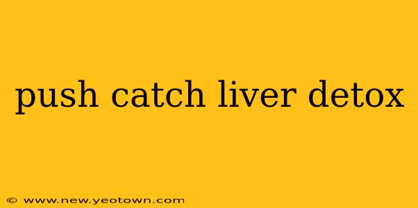 push catch liver detox