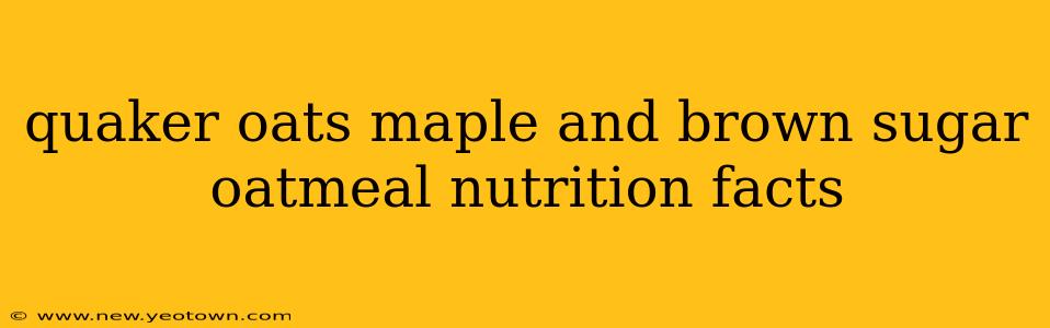 quaker oats maple and brown sugar oatmeal nutrition facts