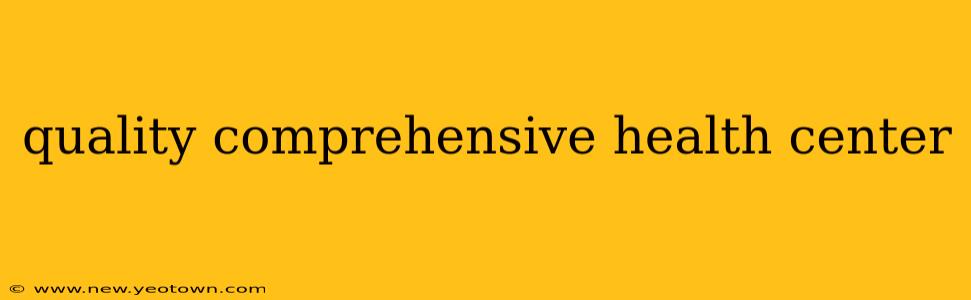 quality comprehensive health center