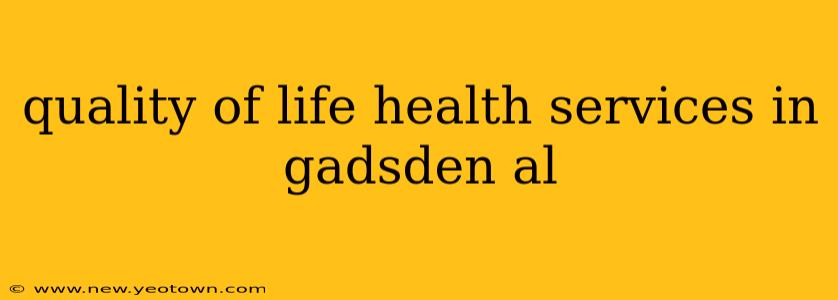 quality of life health services in gadsden al