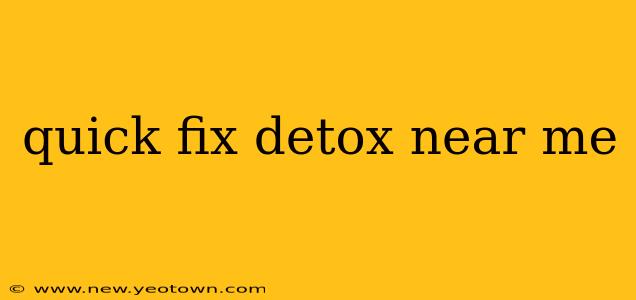 quick fix detox near me