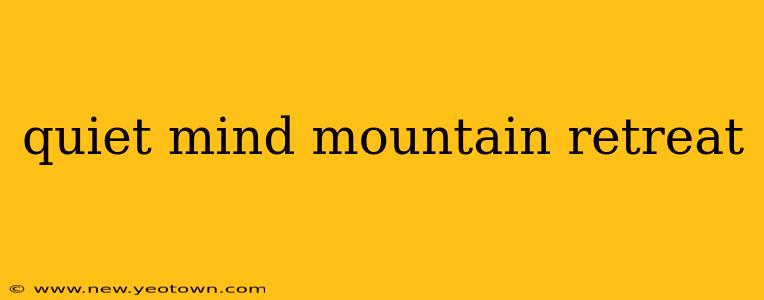 quiet mind mountain retreat