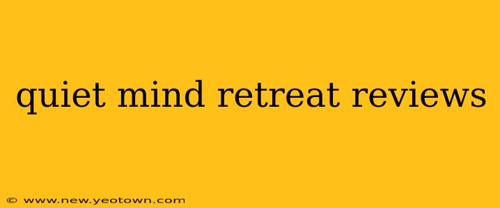 quiet mind retreat reviews