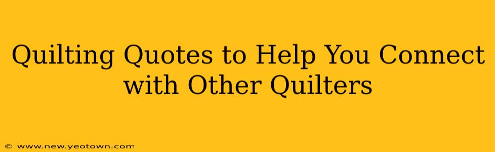 Quilting Quotes to Help You Connect with Other Quilters