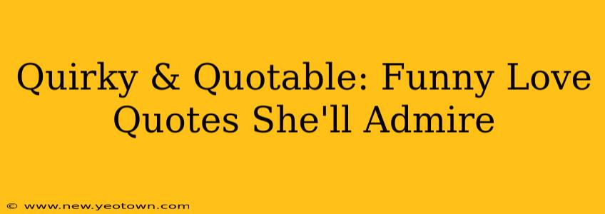 Quirky & Quotable: Funny Love Quotes She'll Admire