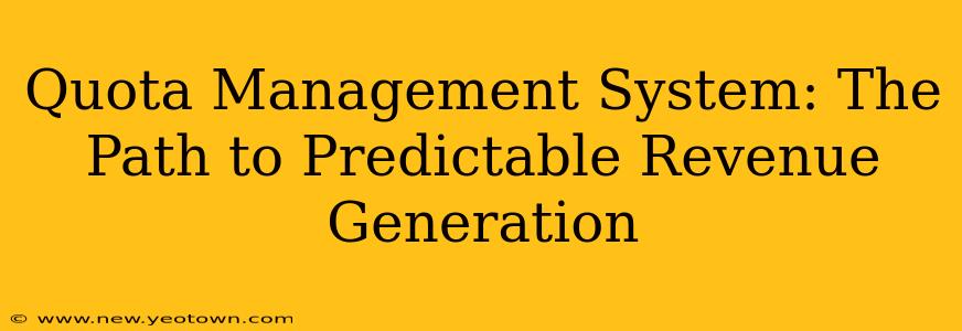 Quota Management System: The Path to Predictable Revenue Generation