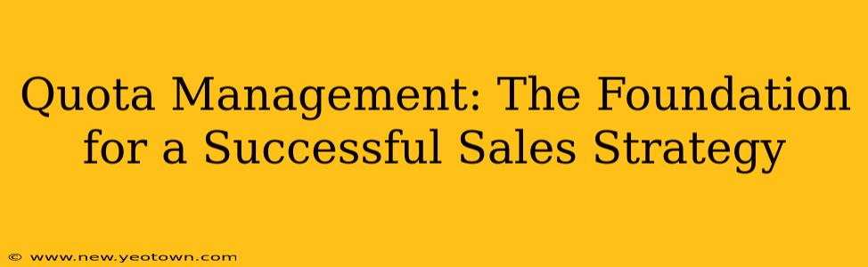 Quota Management: The Foundation for a Successful Sales Strategy