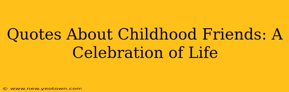 Quotes About Childhood Friends: A Celebration of Life
