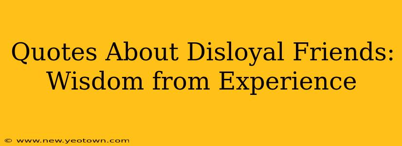 Quotes About Disloyal Friends: Wisdom from Experience