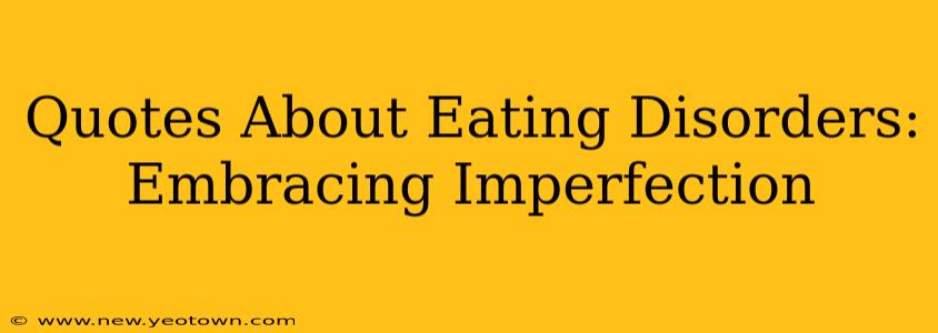 Quotes About Eating Disorders:  Embracing Imperfection