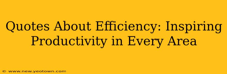 Quotes About Efficiency: Inspiring Productivity in Every Area