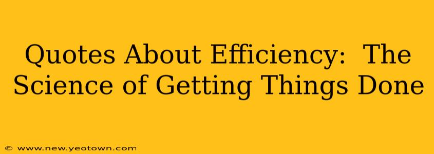 Quotes About Efficiency:  The Science of Getting Things Done