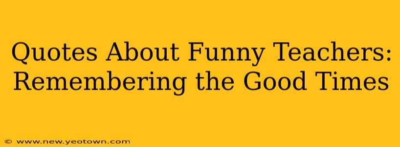 Quotes About Funny Teachers: Remembering the Good Times