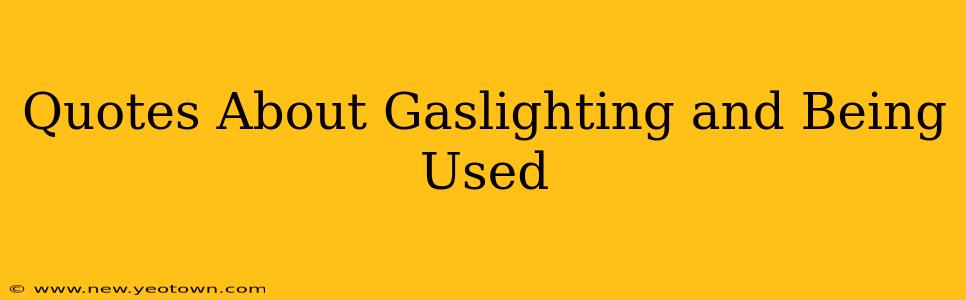 Quotes About Gaslighting and Being Used