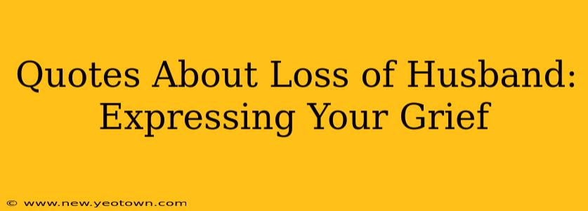 Quotes About Loss of Husband: Expressing Your Grief