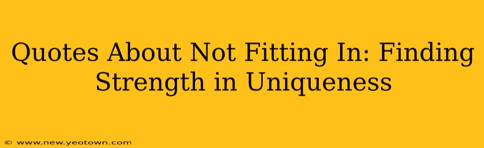 Quotes About Not Fitting In: Finding Strength in Uniqueness