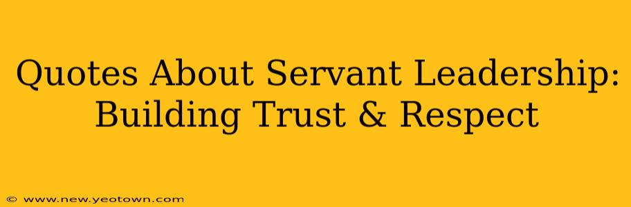 Quotes About Servant Leadership: Building Trust & Respect